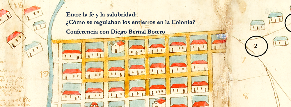 Conferencia Nuevas visiones ilustradas para un nuevo orden social: Hacia la regulación de los sitios de enterramiento en el Virreinato del Nuevo Reino de Granada, por Diego Bernal Botero