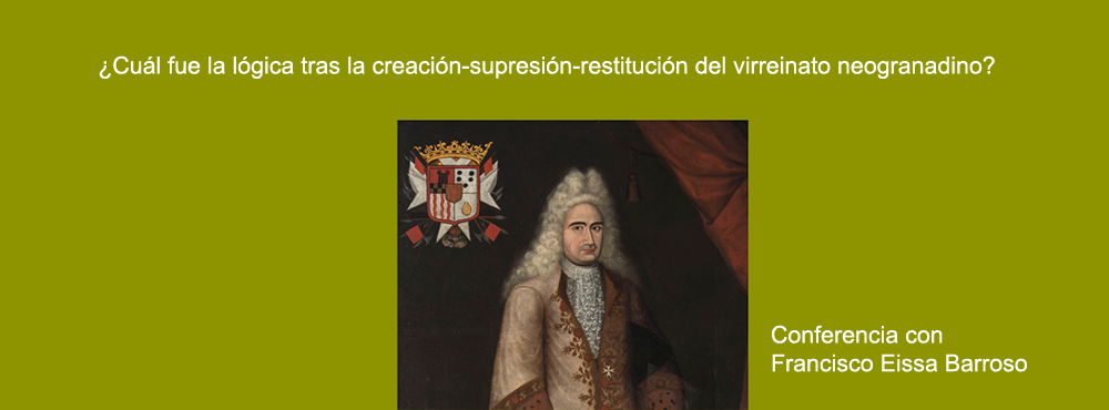 Conferencia: La creación del virreinato de la Nueva Granada, por Francisco Eissa Barroso.