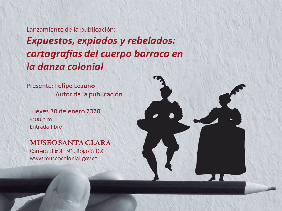 Lanzamiento del libro: Expuestos, expiados y rebelados: Cartografías del cuerpo barroco en la danza colonial, por Felipe Lozano