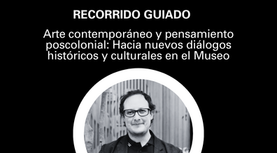 Recorrido guiado: Arte contemporáneo y pensamiento poscolonial: Hacia nuevos diálogos históricos y culturales en el Museo, con Sebastián Vargas Álvarez. 